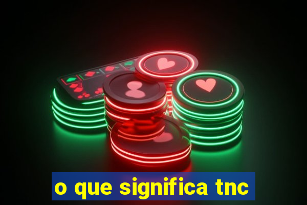 o que significa tnc